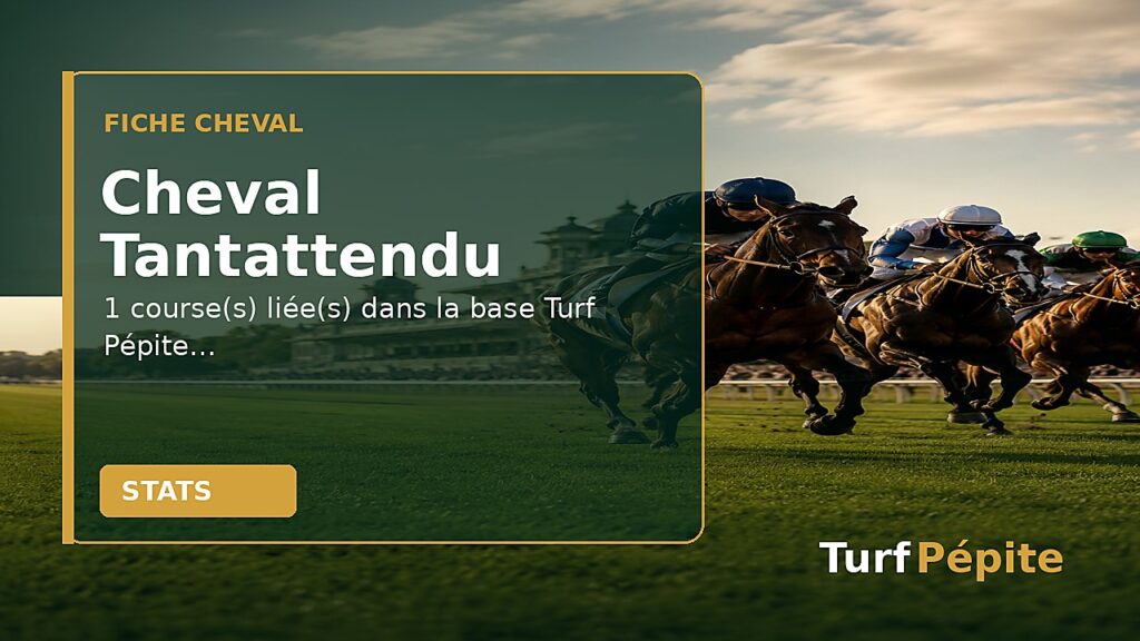 Cheval Tantattendu : fiche, courses et statistiques