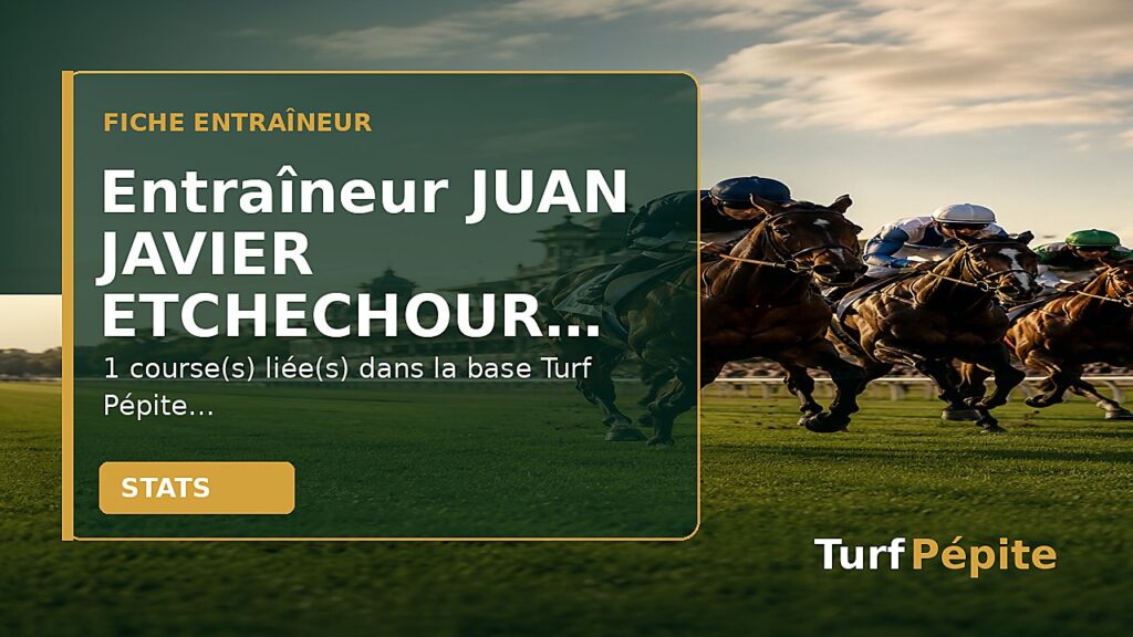 Entraîneur JUAN JAVIER ETCHECHOURY : fiche, courses et statistiques